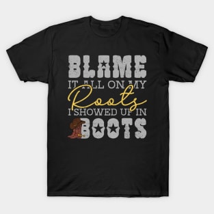 Blame It All On My Roots Showed Up In Boots T-Shirt